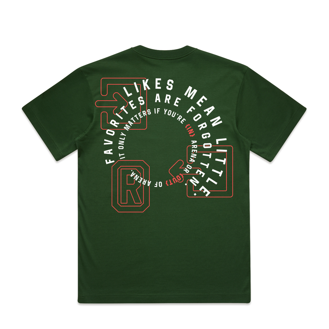 A dark forest green short-sleeve t-shirt shown from the back, featuring a circular graphic print in white and red with the text 'FAVORITES ARE FORGOTTEN' and 'IT ONLY MATTERS IF YOU'RE IN ARENA'.